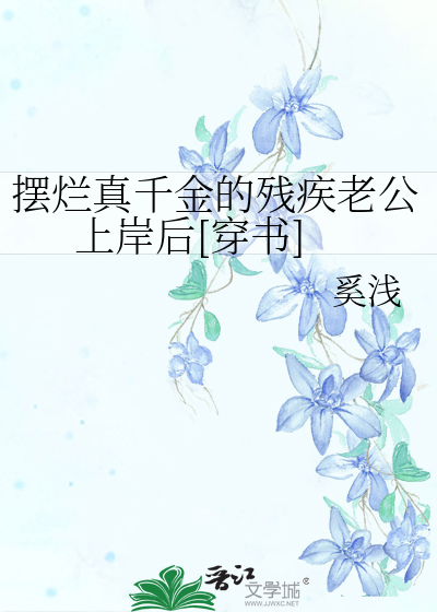 摆烂真千金的残疾老公上岸后穿书兔九三